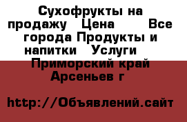 Сухофрукты на продажу › Цена ­ 1 - Все города Продукты и напитки » Услуги   . Приморский край,Арсеньев г.